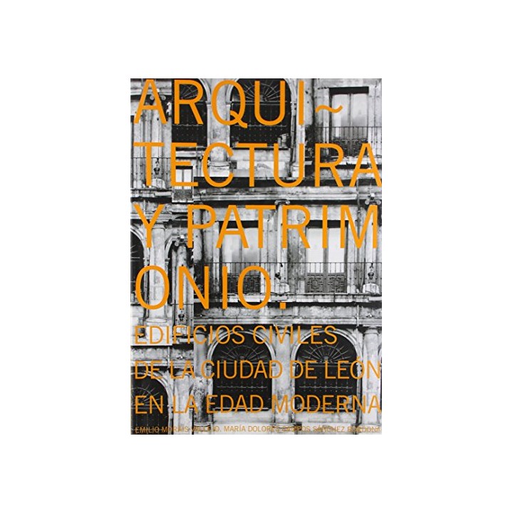 Arquitectura y patrimonio: edificios civiles de la ciudad de León en la edad moderna (Primera edición)